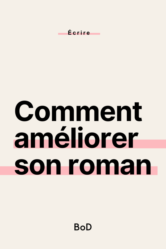 Comment améliorer son roman, améliorer son premier jet, retravailler son manuscrit