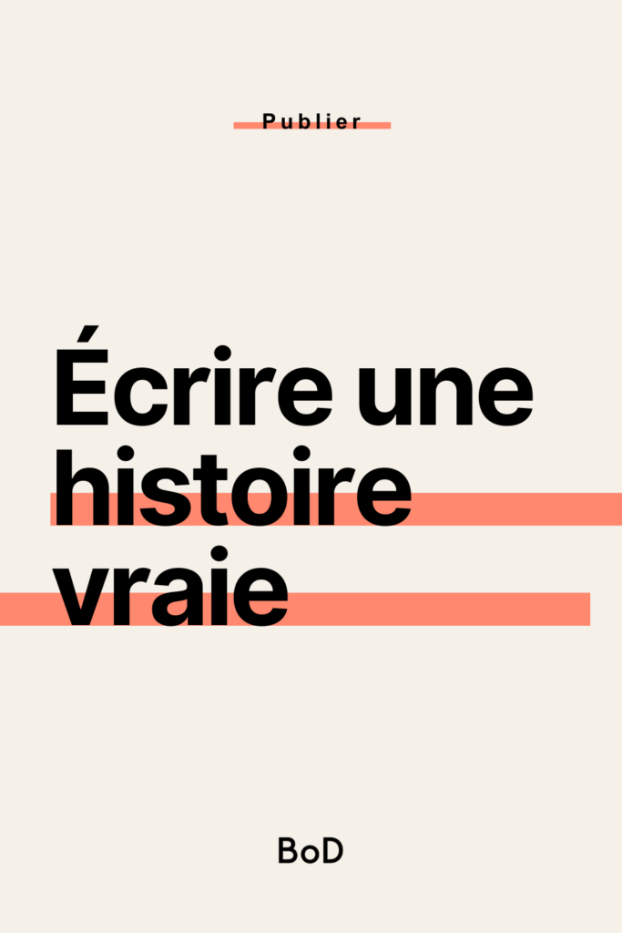 écrire une histoire vraie, écrire son histoire, personnages réels, écrire un roman avec des personnes réelles