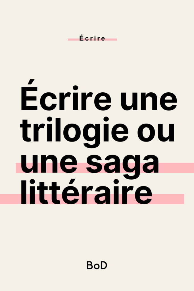 écrire une saga littéraire, écrire une trilogie, écrire un roman en plusieurs tomes